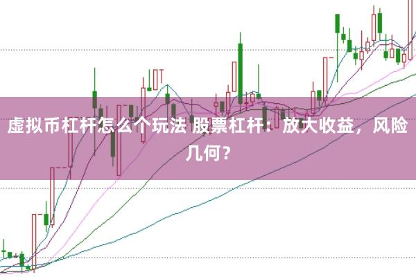 虚拟币杠杆怎么个玩法 股票杠杆：放大收益，风险几何？