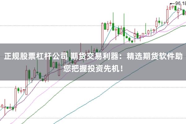 正规股票杠杆公司 期货交易利器：精选期货软件助您把握投资先机！