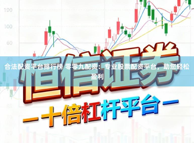 合法配资平台排行榜 零零九配资：专业股票配资平台，助您轻松盈利
