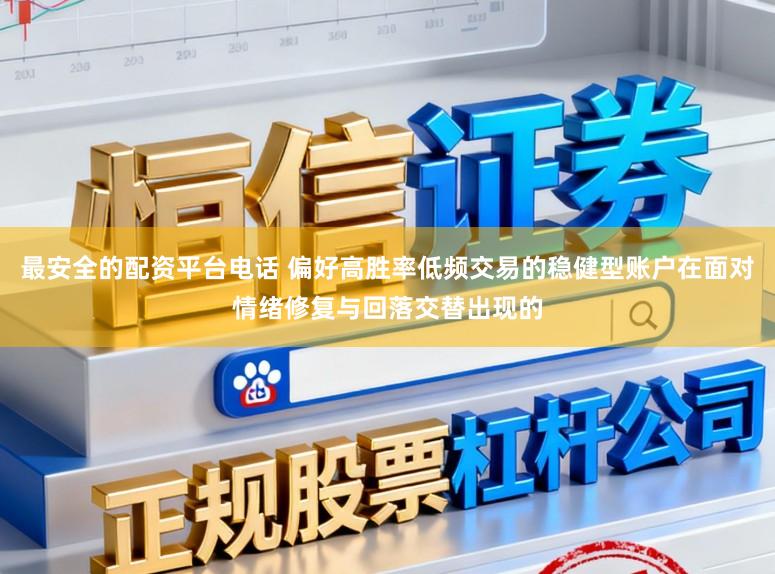 最安全的配资平台电话 偏好高胜率低频交易的稳健型账户在面对情绪修复与回落交替出现的