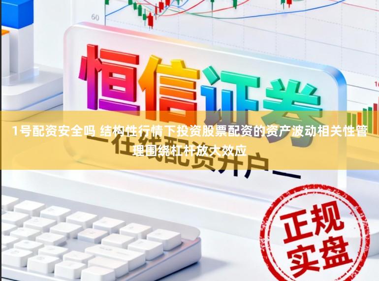 1号配资安全吗 结构性行情下投资股票配资的资产波动相关性管理围绕杠杆放大效应