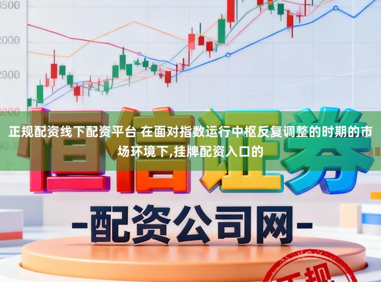 正规配资线下配资平台 在面对指数运行中枢反复调整的时期的市场环境下,挂牌配资入口的