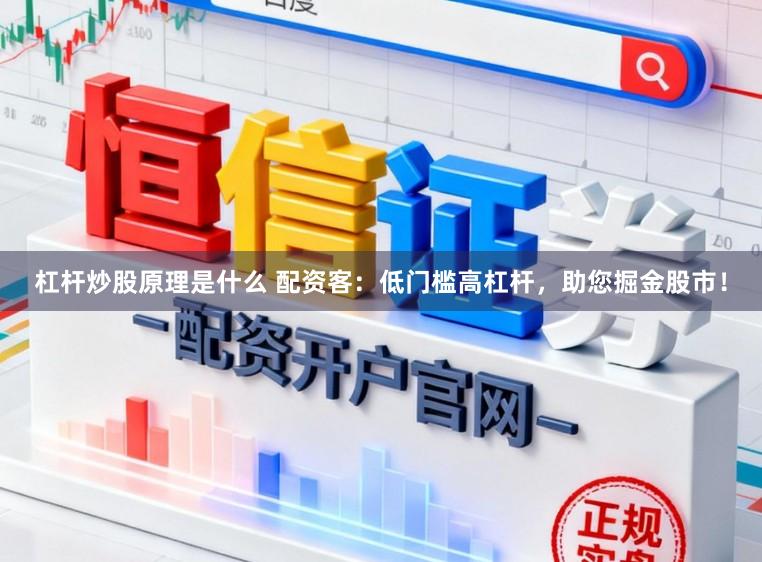 杠杆炒股原理是什么 配资客：低门槛高杠杆，助您掘金股市！