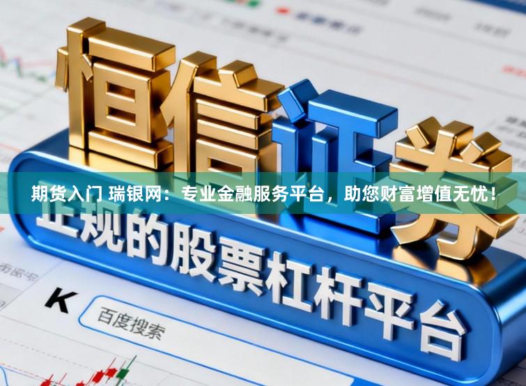 期货入门 瑞银网：专业金融服务平台，助您财富增值无忧！