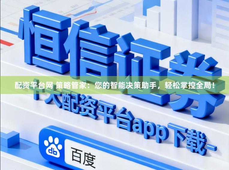 配资平台网 策略管家：您的智能决策助手，轻松掌控全局！