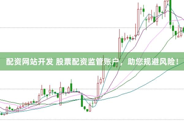 配资网站开发 股票配资监管账户，助您规避风险！