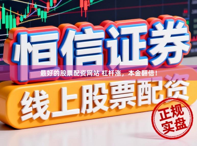最好的股票配资网站 杠杆涨，本金翻倍！