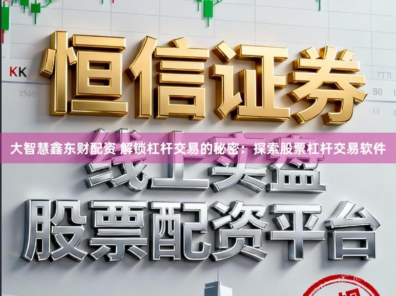 大智慧鑫东财配资 解锁杠杆交易的秘密：探索股票杠杆交易软件