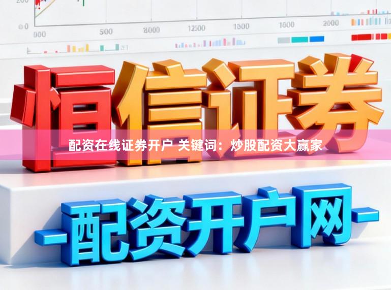 配资在线证券开户 关键词：炒股配资大赢家