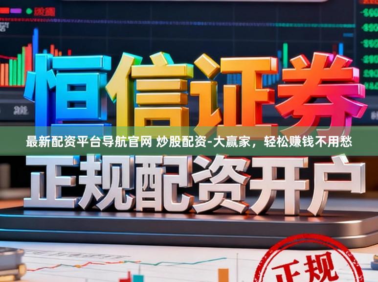 最新配资平台导航官网 炒股配资-大赢家，轻松赚钱不用愁