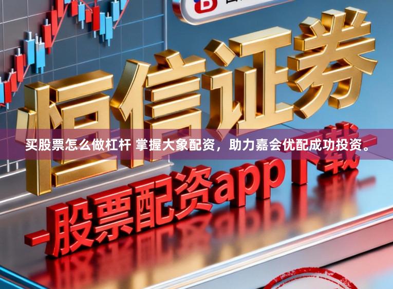 买股票怎么做杠杆 掌握大象配资，助力嘉会优配成功投资。