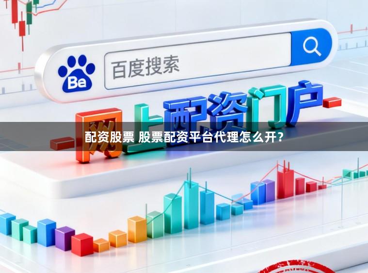 配资股票 股票配资平台代理怎么开？